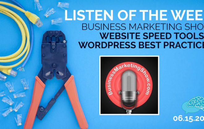Listen of the Week: Business Marketing Show - Website Speed Tools and Wordpress Best Practices