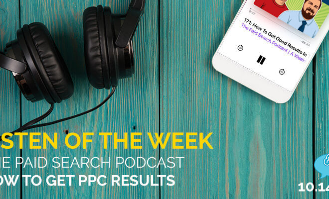 Listen of the Week The Paid Search Podcast How to Get PPC Results