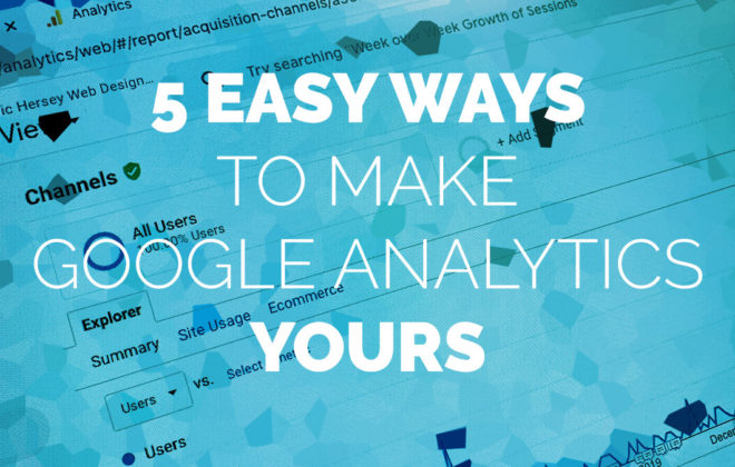 5 Easy Ways to Make Google Analytics YOURS