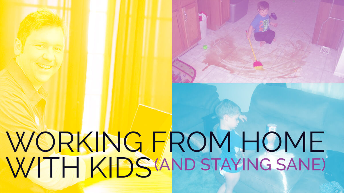Working From Home with Kids and Staying Sane